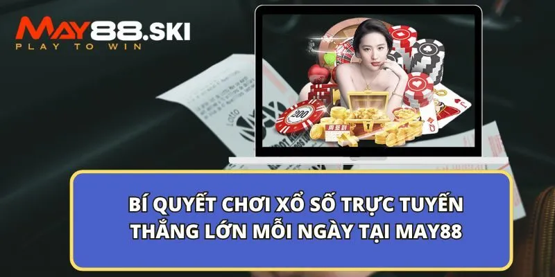 Bí quyết chơi xổ số trực tuyến thắng lớn mỗi ngày tại May88