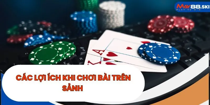 Các lợi ích khi chơi bài trên sảnh