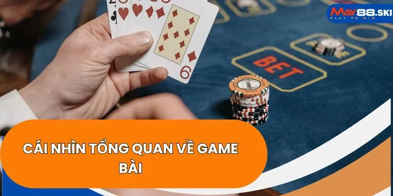 Cái nhìn tổng quan về game bài