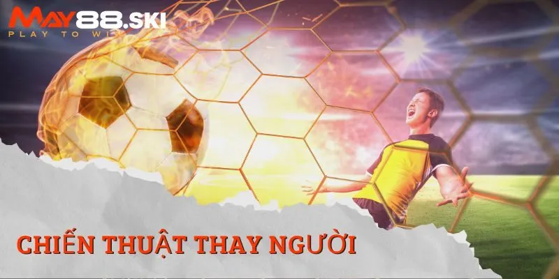 Khám phá sức hấp dẫn đặc biệt chỉ có tại kèo thay người