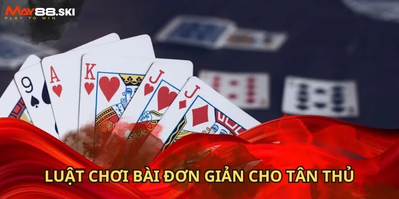 Luật chơi bài đơn giản cho tân thủ