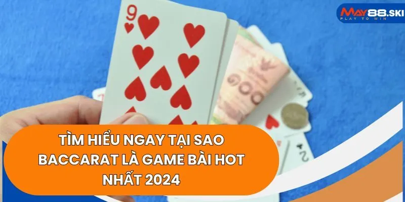 Tìm Hiểu Ngay Tại Sao Baccarat Là Game Bài Hot Nhất 2024