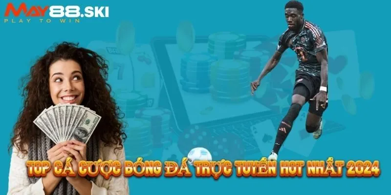 Điểm danh những hình thức cá cược bóng đá trực tuyến hot nhất 2024