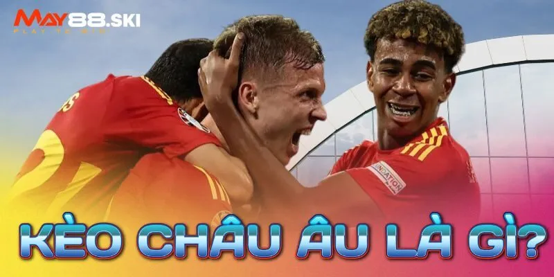 Kèo Châu Âu là gì?