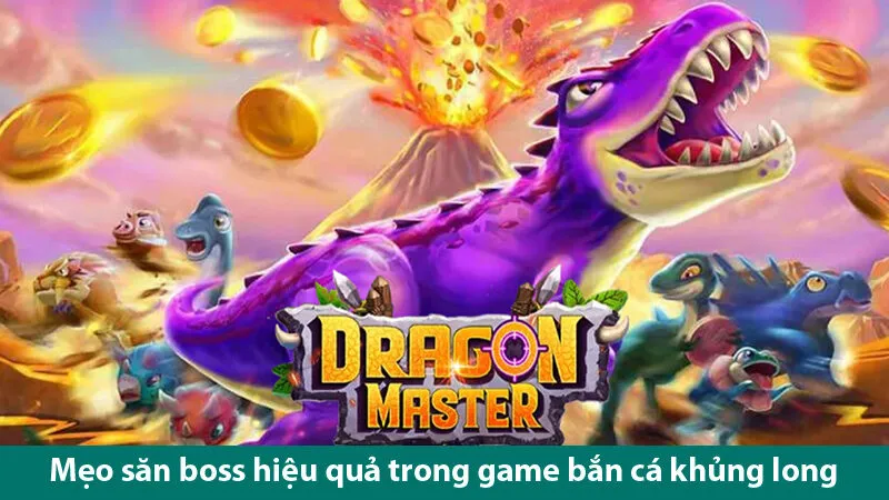 Mẹo săn boss hiệu quả để bạn chinh phục trò chơi Dragon Master dễ dàng